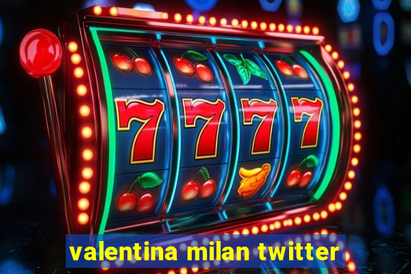 valentina milan twitter